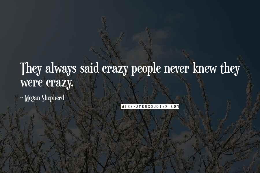 Megan Shepherd Quotes: They always said crazy people never knew they were crazy.