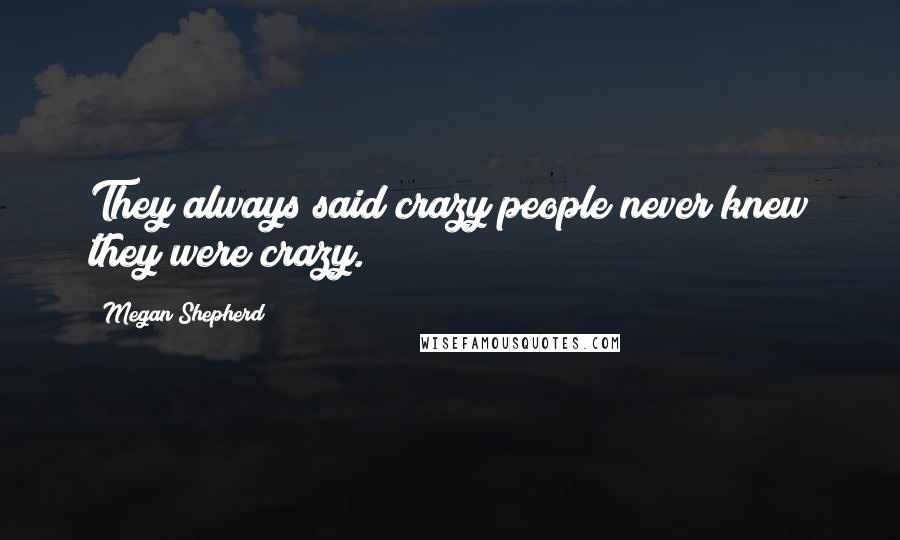 Megan Shepherd Quotes: They always said crazy people never knew they were crazy.