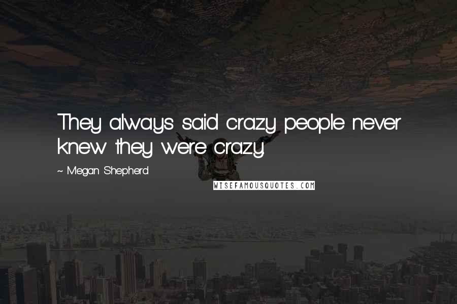 Megan Shepherd Quotes: They always said crazy people never knew they were crazy.