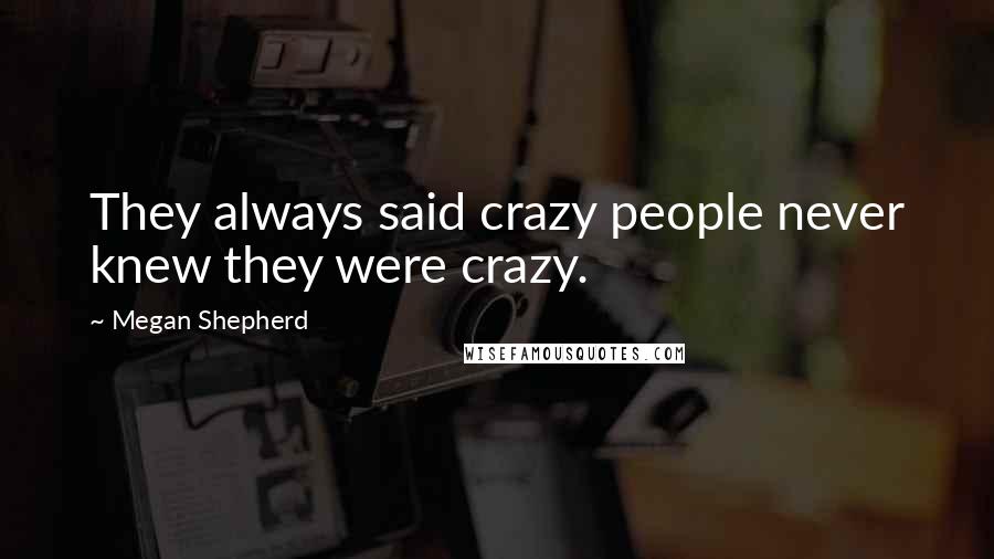 Megan Shepherd Quotes: They always said crazy people never knew they were crazy.