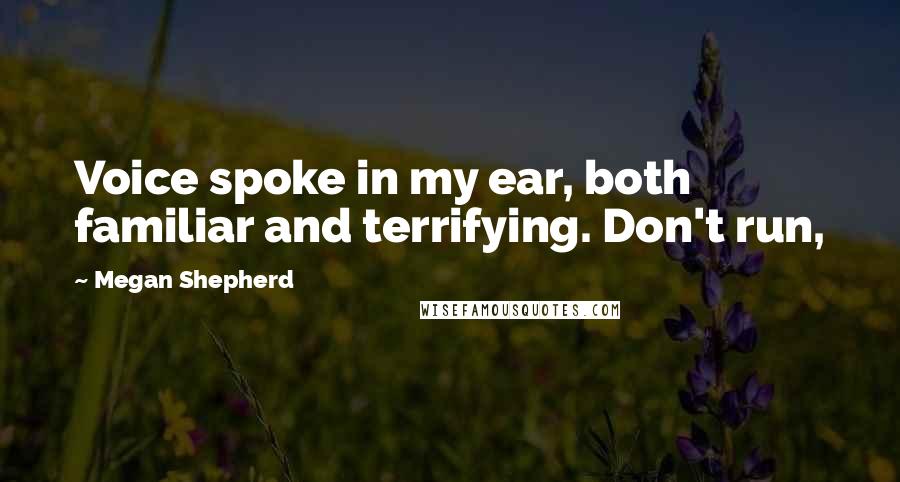 Megan Shepherd Quotes: Voice spoke in my ear, both familiar and terrifying. Don't run,