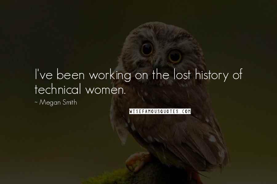 Megan Smith Quotes: I've been working on the lost history of technical women.