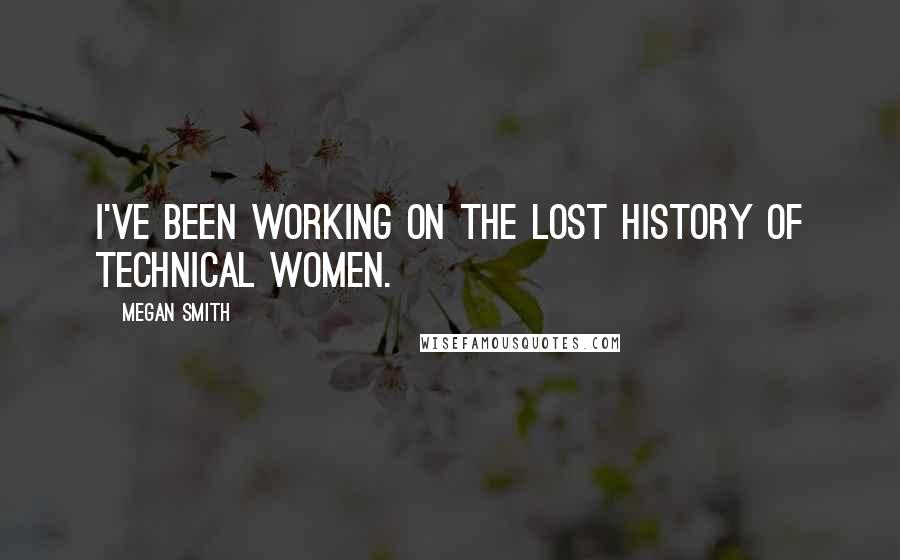 Megan Smith Quotes: I've been working on the lost history of technical women.