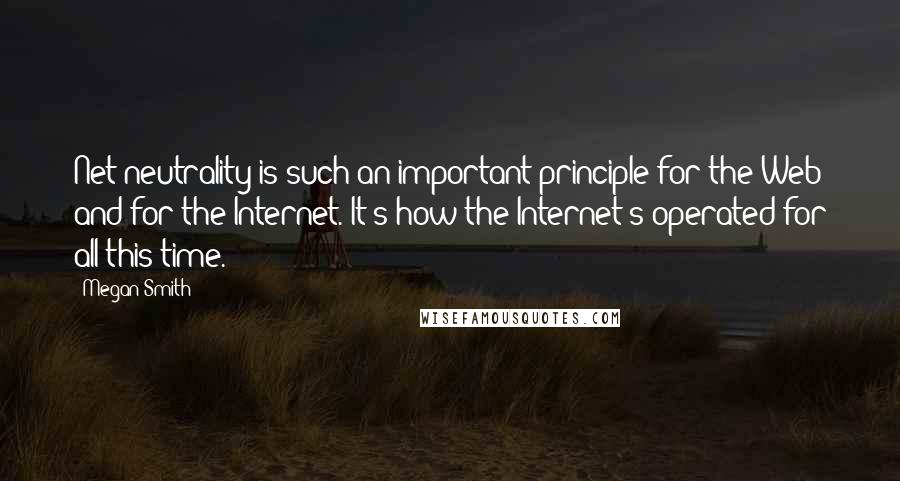 Megan Smith Quotes: Net neutrality is such an important principle for the Web and for the Internet. It's how the Internet's operated for all this time.