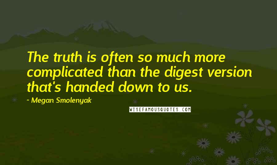 Megan Smolenyak Quotes: The truth is often so much more complicated than the digest version that's handed down to us.