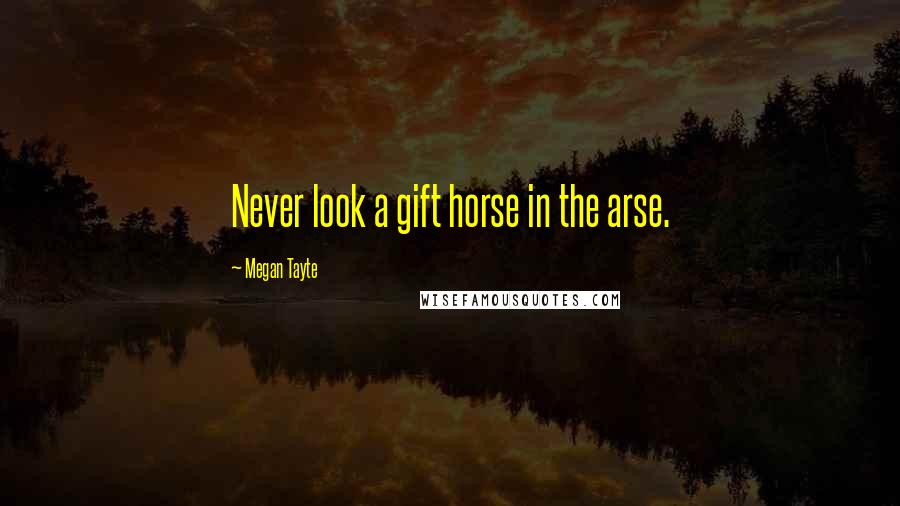 Megan Tayte Quotes: Never look a gift horse in the arse.