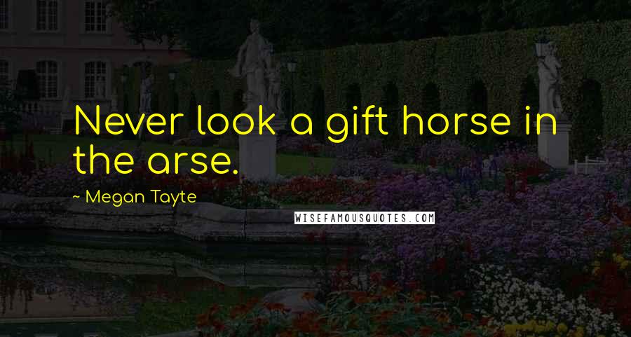 Megan Tayte Quotes: Never look a gift horse in the arse.