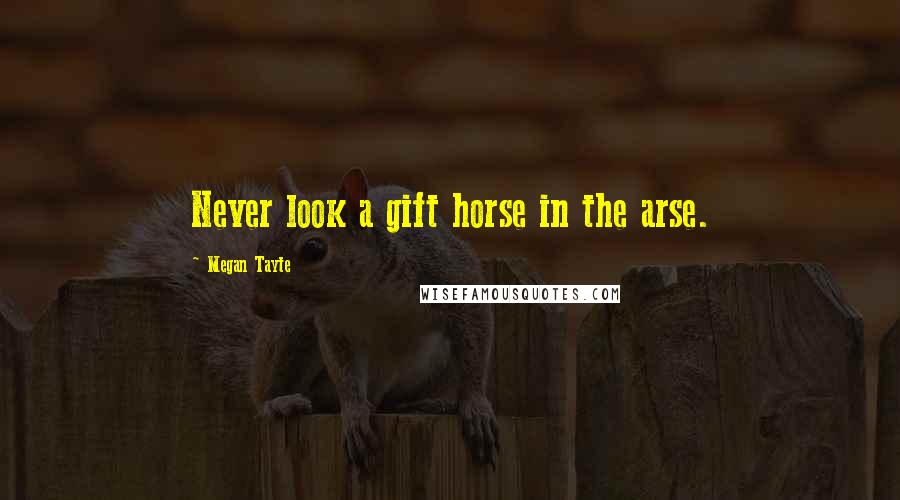 Megan Tayte Quotes: Never look a gift horse in the arse.