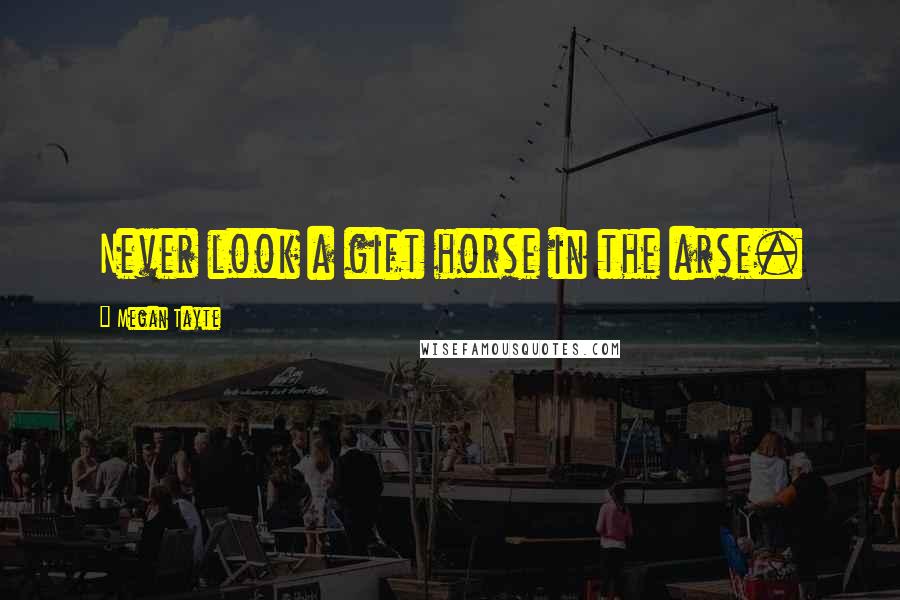 Megan Tayte Quotes: Never look a gift horse in the arse.