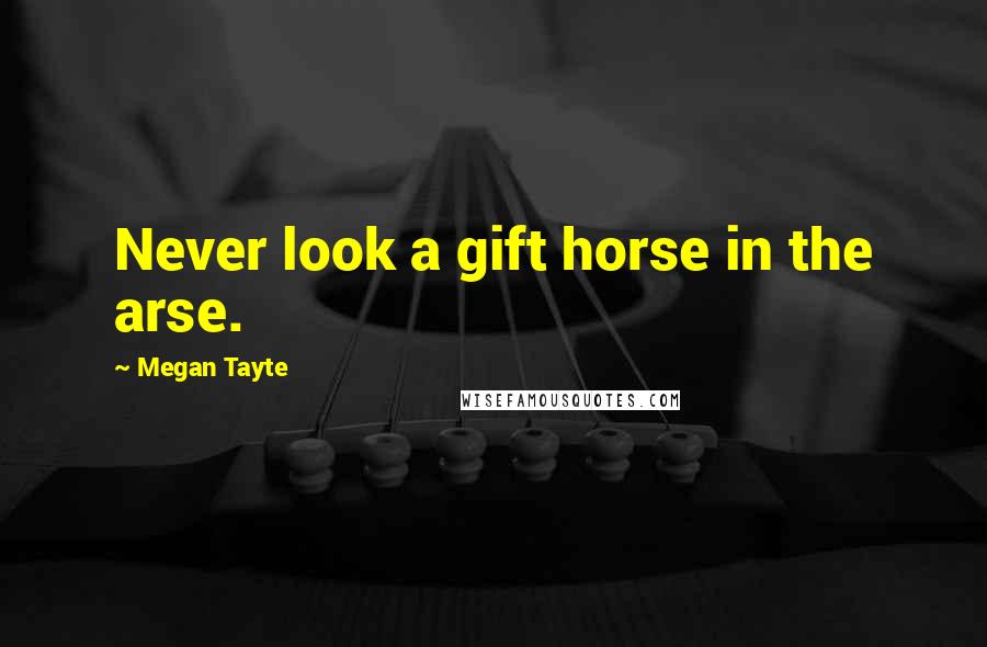 Megan Tayte Quotes: Never look a gift horse in the arse.