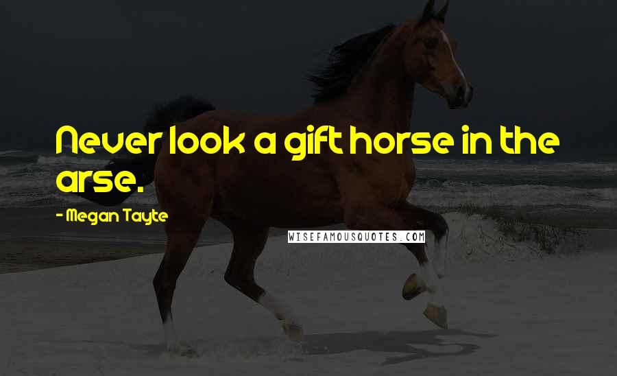 Megan Tayte Quotes: Never look a gift horse in the arse.