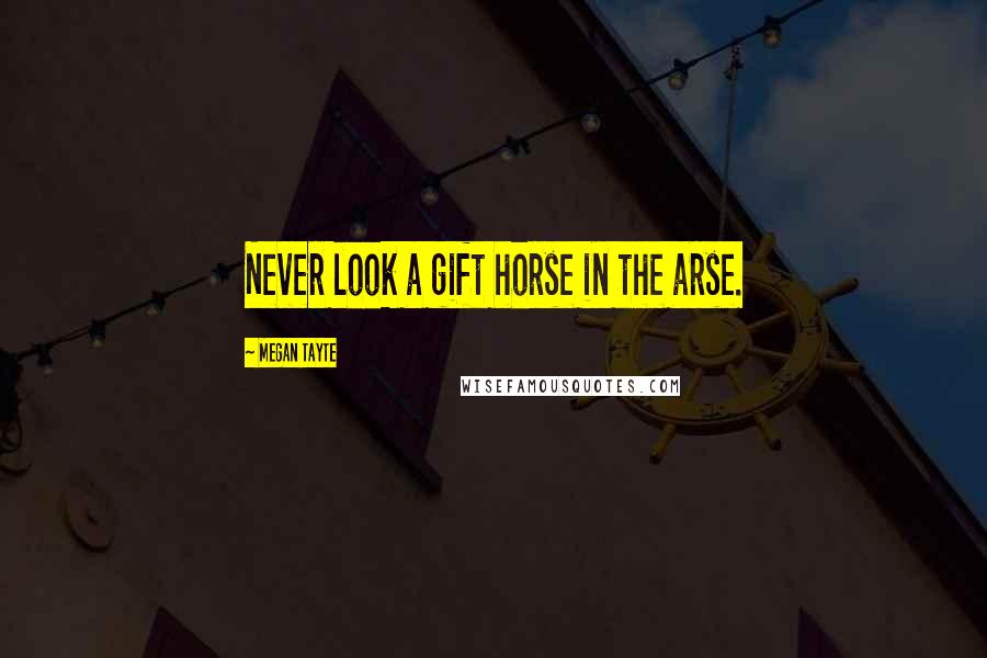 Megan Tayte Quotes: Never look a gift horse in the arse.