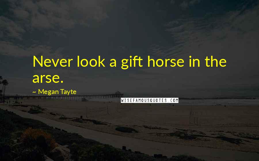 Megan Tayte Quotes: Never look a gift horse in the arse.