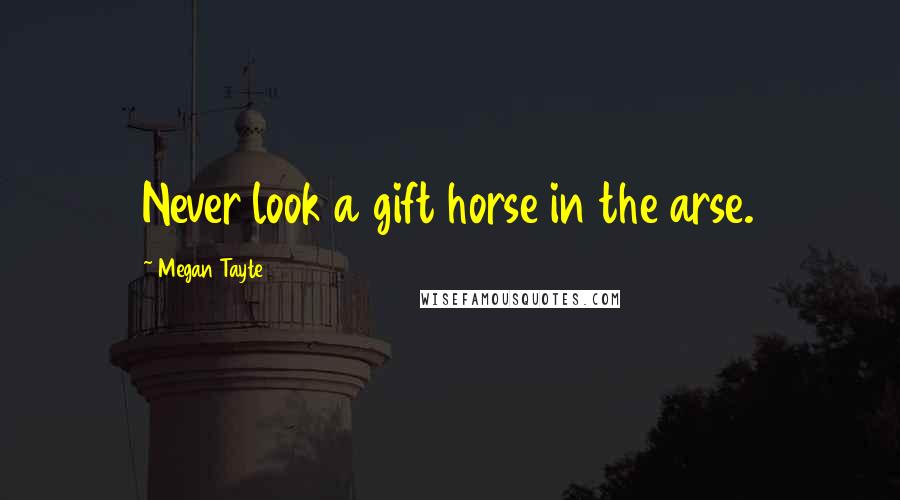 Megan Tayte Quotes: Never look a gift horse in the arse.
