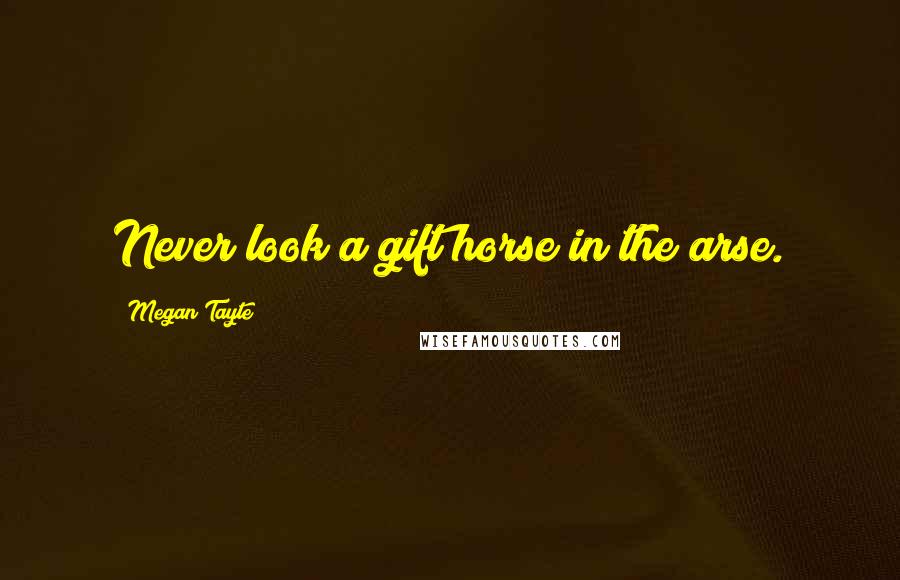 Megan Tayte Quotes: Never look a gift horse in the arse.