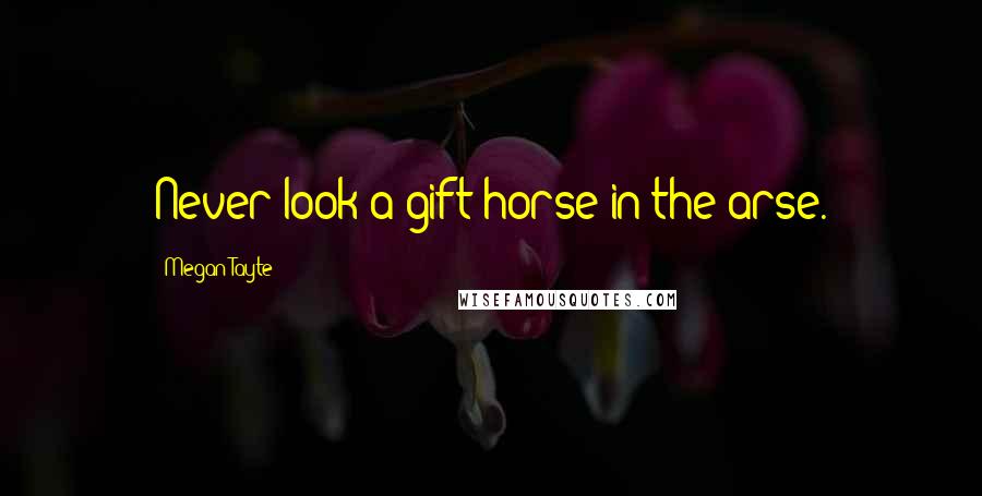 Megan Tayte Quotes: Never look a gift horse in the arse.