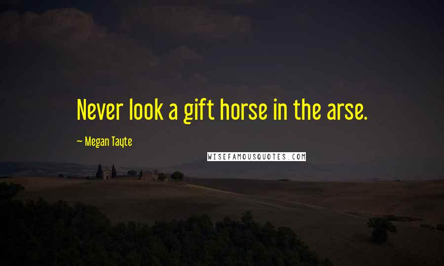 Megan Tayte Quotes: Never look a gift horse in the arse.