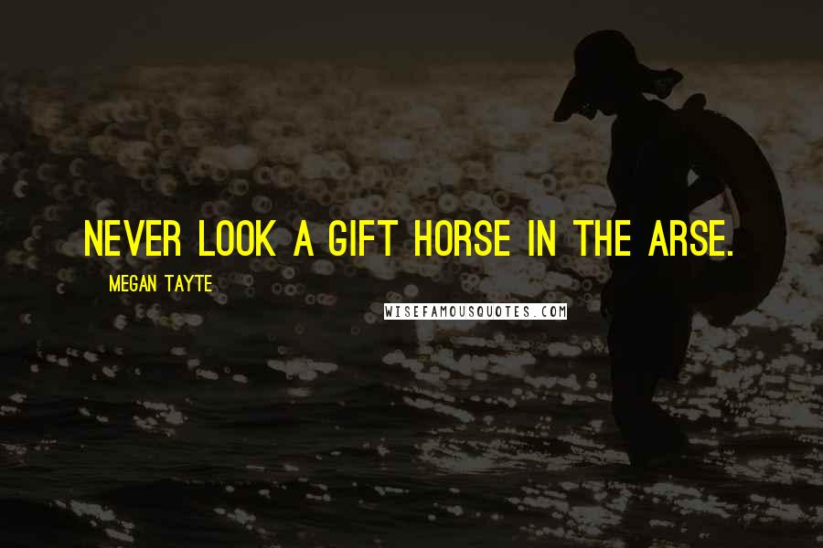 Megan Tayte Quotes: Never look a gift horse in the arse.