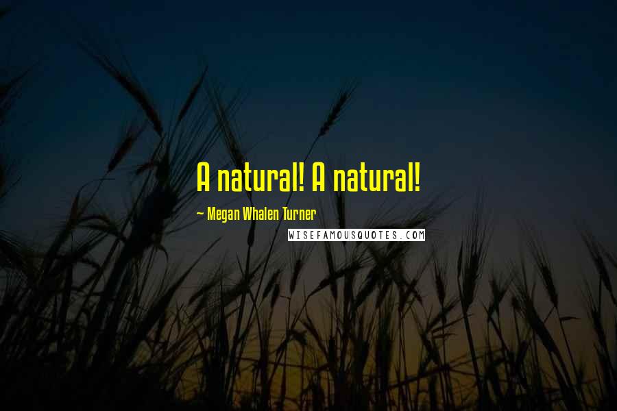 Megan Whalen Turner Quotes: A natural! A natural!