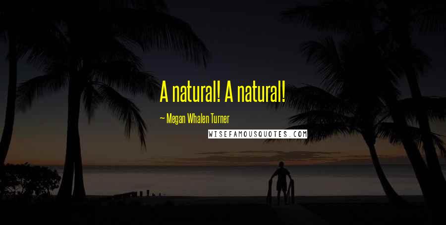 Megan Whalen Turner Quotes: A natural! A natural!