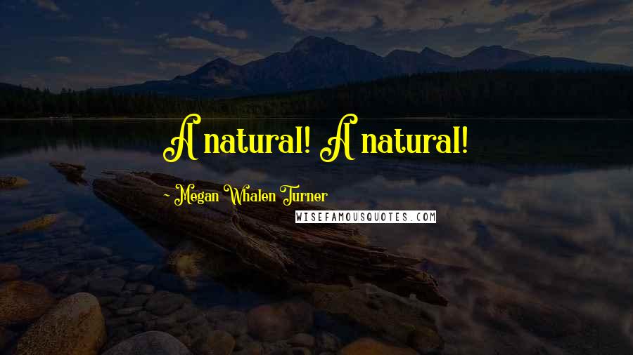 Megan Whalen Turner Quotes: A natural! A natural!