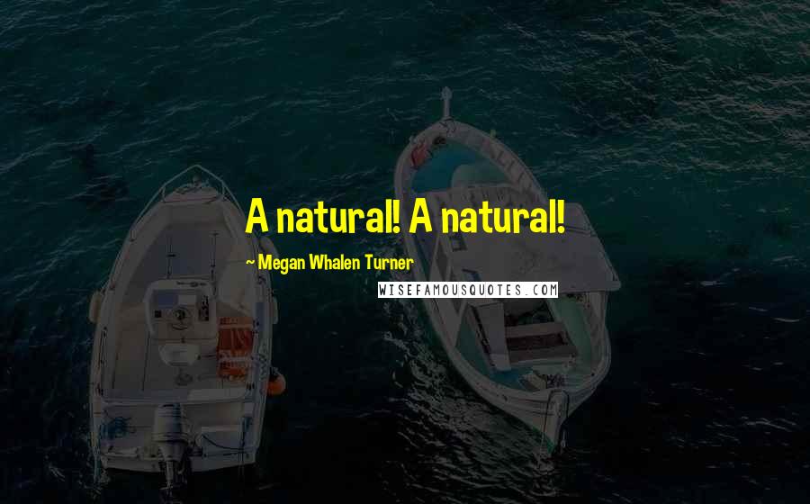 Megan Whalen Turner Quotes: A natural! A natural!