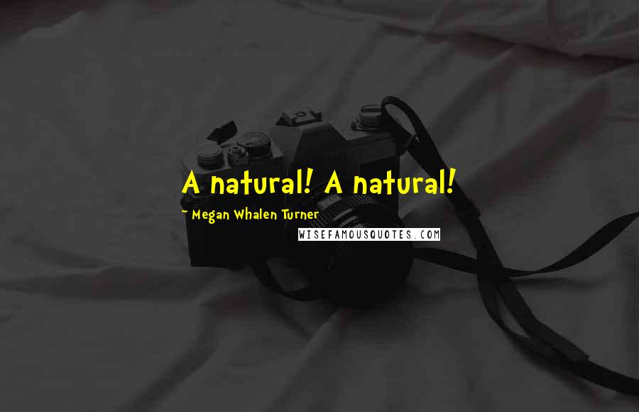 Megan Whalen Turner Quotes: A natural! A natural!