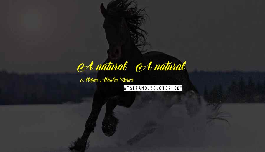 Megan Whalen Turner Quotes: A natural! A natural!