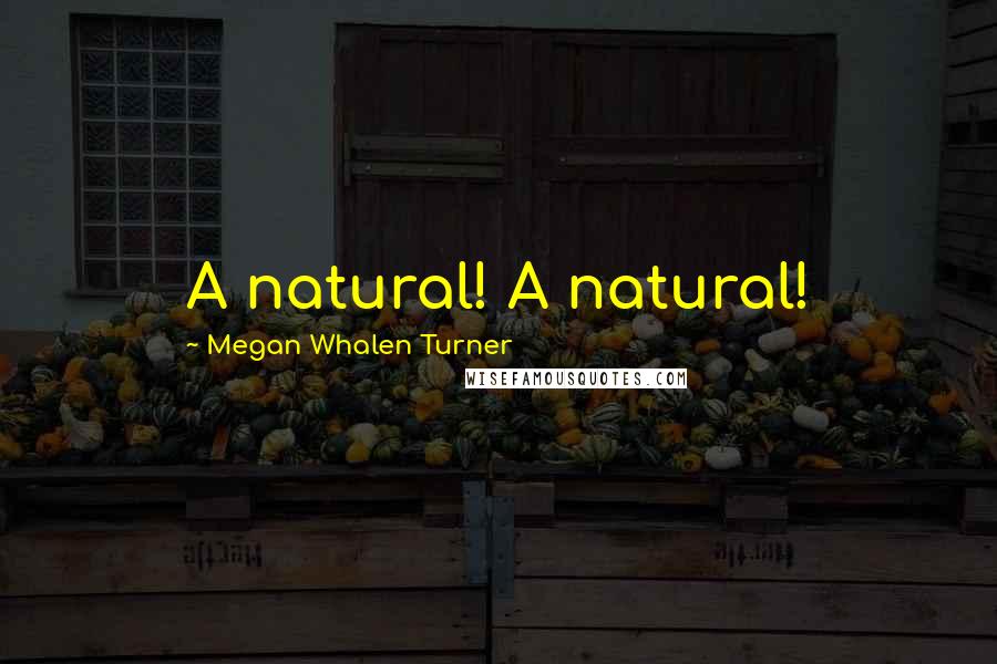 Megan Whalen Turner Quotes: A natural! A natural!