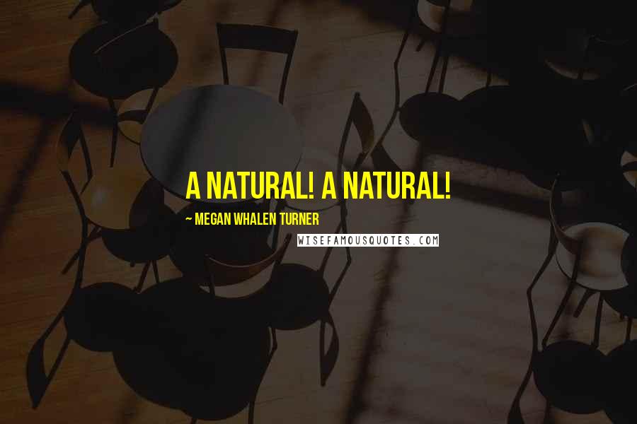 Megan Whalen Turner Quotes: A natural! A natural!