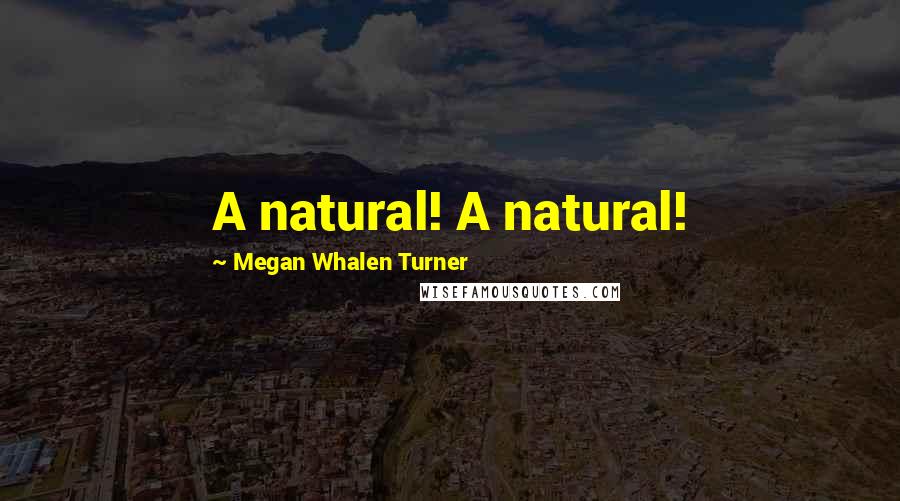 Megan Whalen Turner Quotes: A natural! A natural!