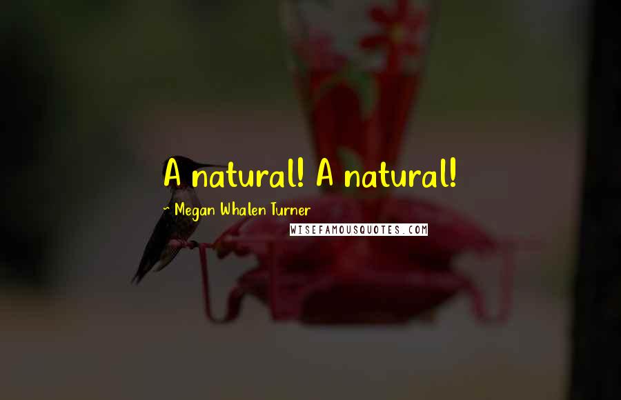 Megan Whalen Turner Quotes: A natural! A natural!