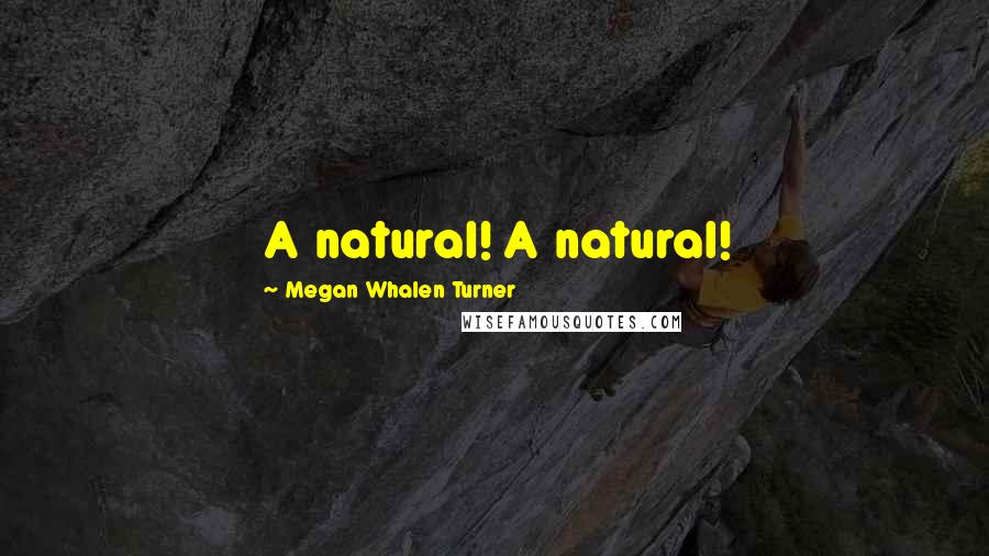 Megan Whalen Turner Quotes: A natural! A natural!