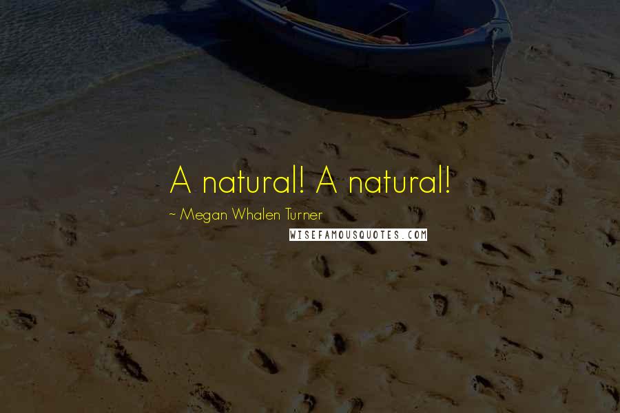 Megan Whalen Turner Quotes: A natural! A natural!