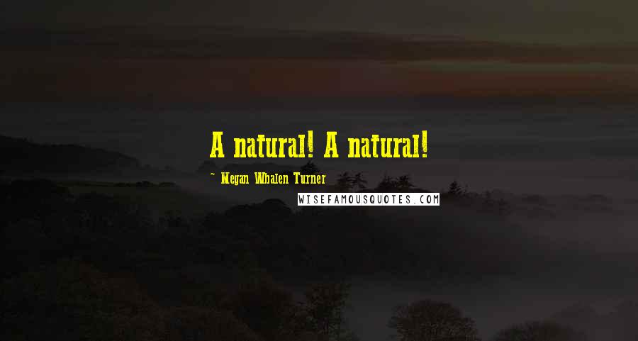 Megan Whalen Turner Quotes: A natural! A natural!