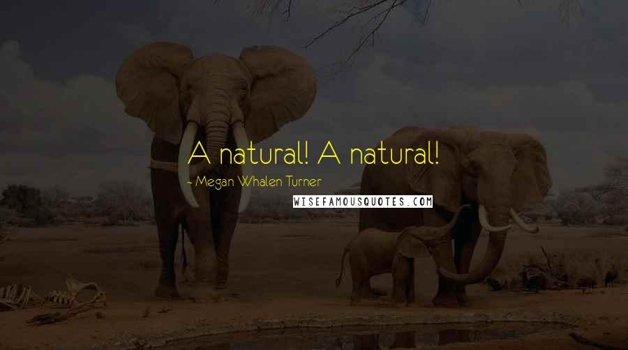 Megan Whalen Turner Quotes: A natural! A natural!