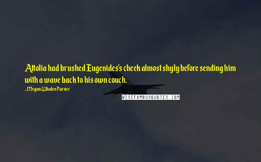 Megan Whalen Turner Quotes: Attolia had brushed Eugenides's cheek almost shyly before sending him with a wave back to his own couch.