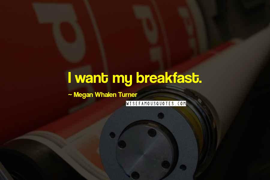 Megan Whalen Turner Quotes: I want my breakfast.