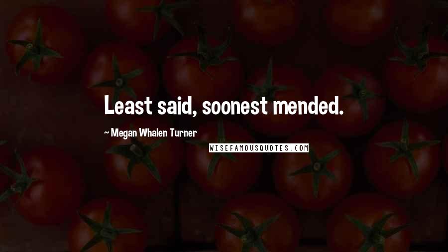 Megan Whalen Turner Quotes: Least said, soonest mended.