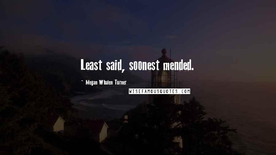 Megan Whalen Turner Quotes: Least said, soonest mended.