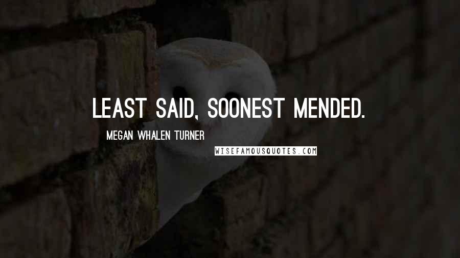 Megan Whalen Turner Quotes: Least said, soonest mended.