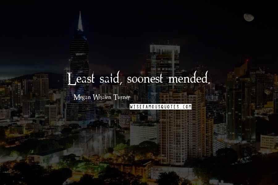 Megan Whalen Turner Quotes: Least said, soonest mended.