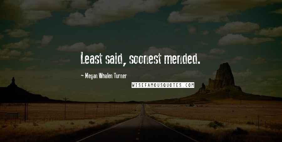 Megan Whalen Turner Quotes: Least said, soonest mended.