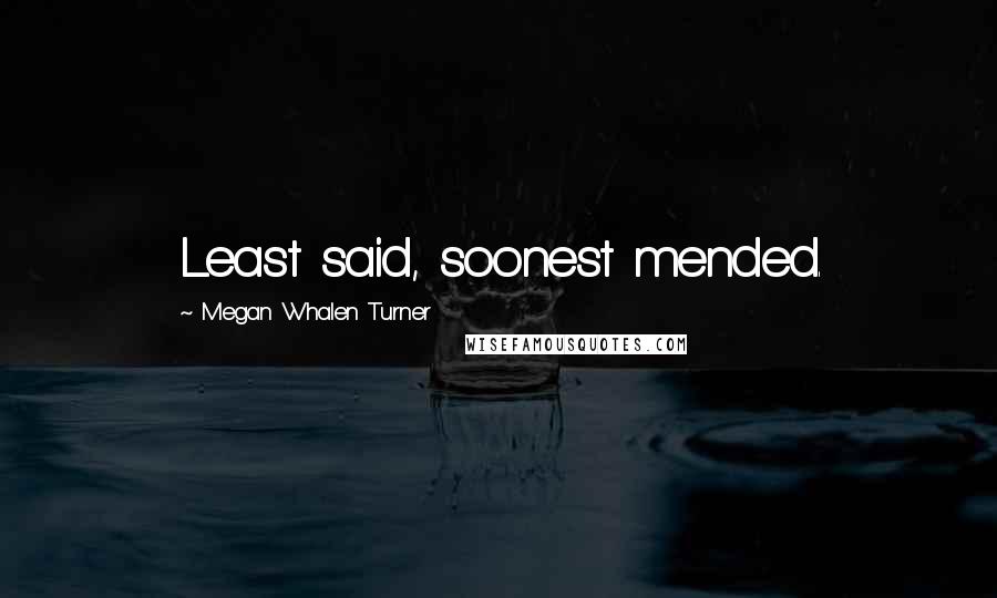Megan Whalen Turner Quotes: Least said, soonest mended.