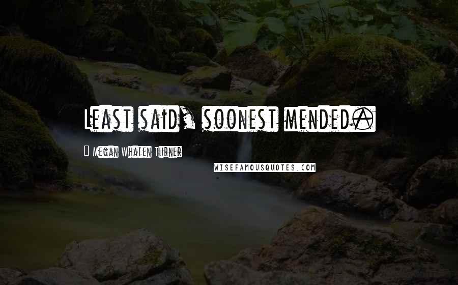 Megan Whalen Turner Quotes: Least said, soonest mended.