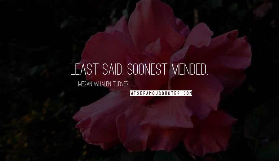 Megan Whalen Turner Quotes: Least said, soonest mended.