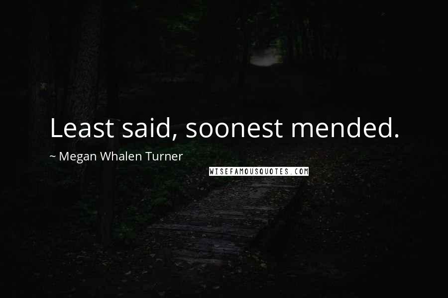 Megan Whalen Turner Quotes: Least said, soonest mended.