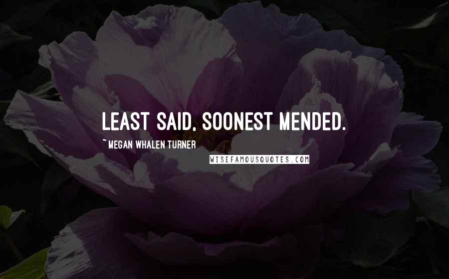 Megan Whalen Turner Quotes: Least said, soonest mended.