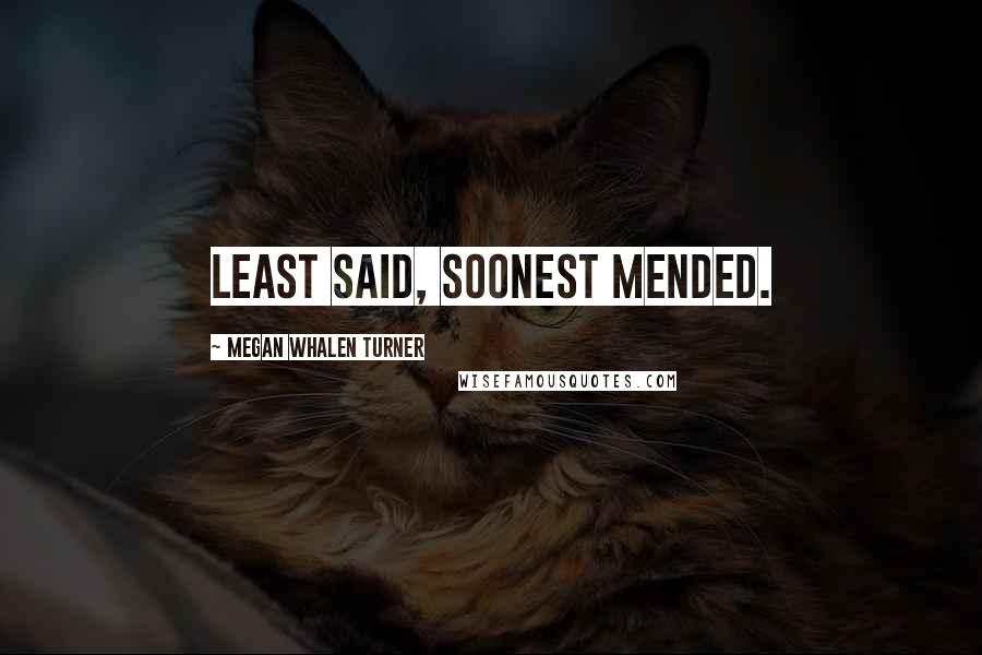 Megan Whalen Turner Quotes: Least said, soonest mended.