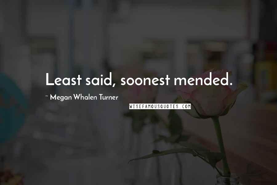 Megan Whalen Turner Quotes: Least said, soonest mended.